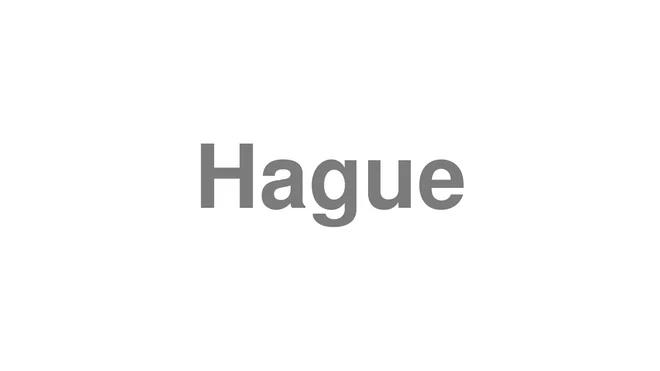 How to Pronounce Hague