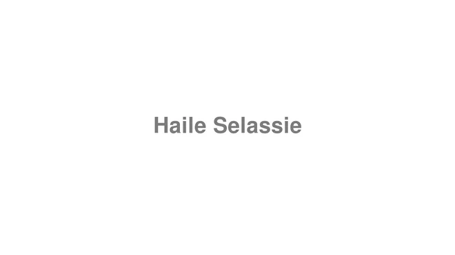 How to Pronounce Haile Selassie