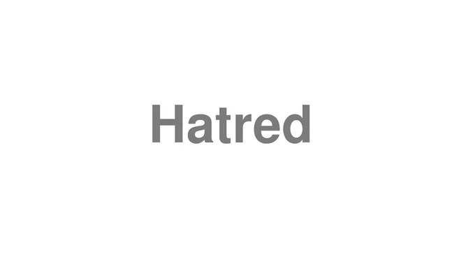 How to Pronounce Hatred