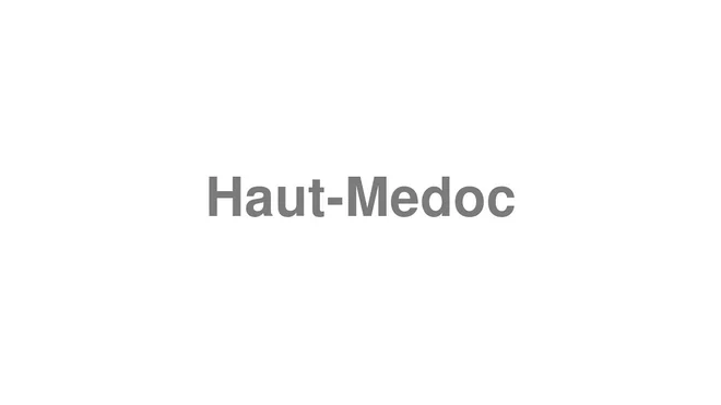 How to Pronounce Haut-Medoc