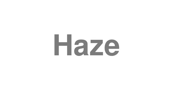 How to Pronounce Haze
