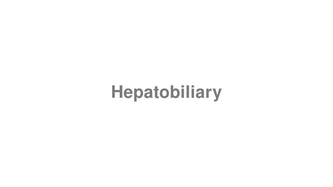 How to Pronounce Hepatobiliary
