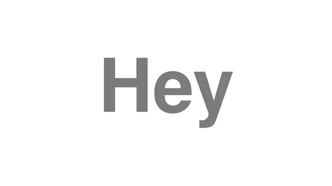 How to Pronounce Hey