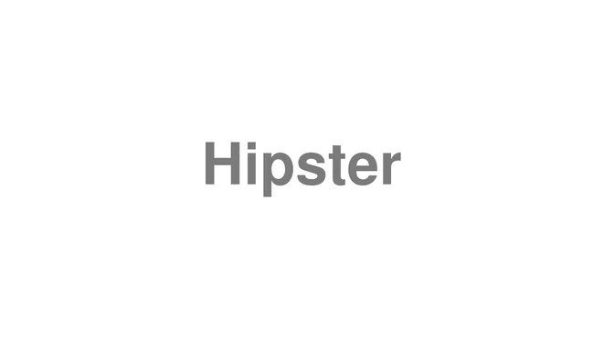 How to Pronounce Hipster