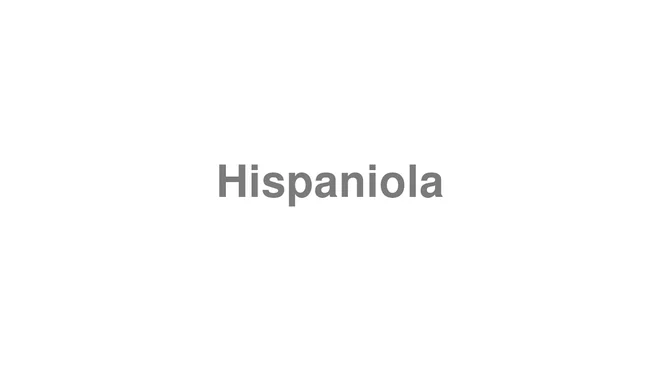 How to Pronounce Hispaniola