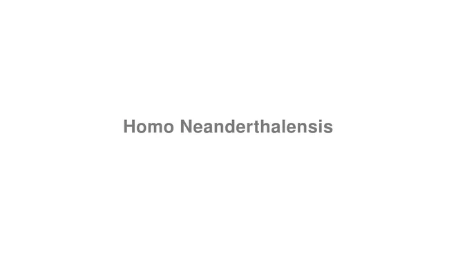 How to Pronounce Homo Neanderthalensis