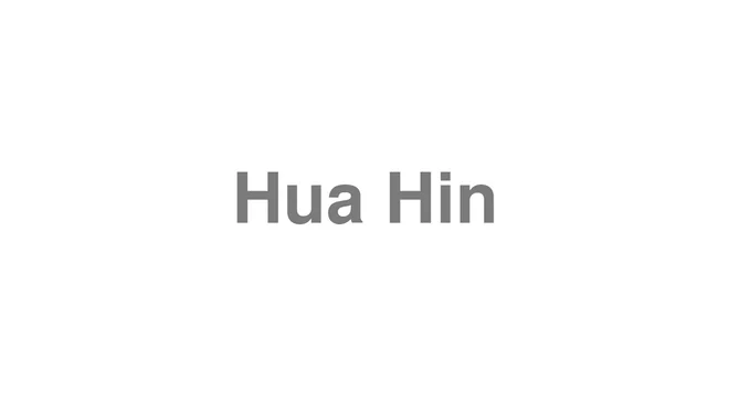 How to Pronounce Hua Hin