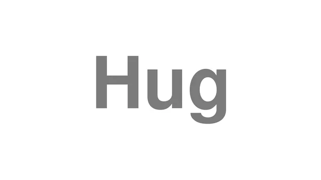How to Pronounce Hug