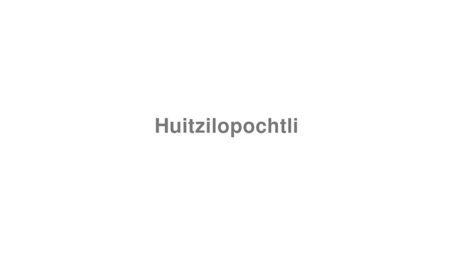 How to Pronounce Huitzilopochtli
