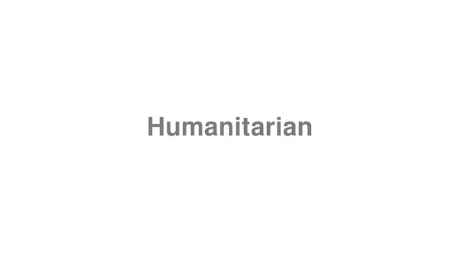 How to Pronounce Humanitarian
