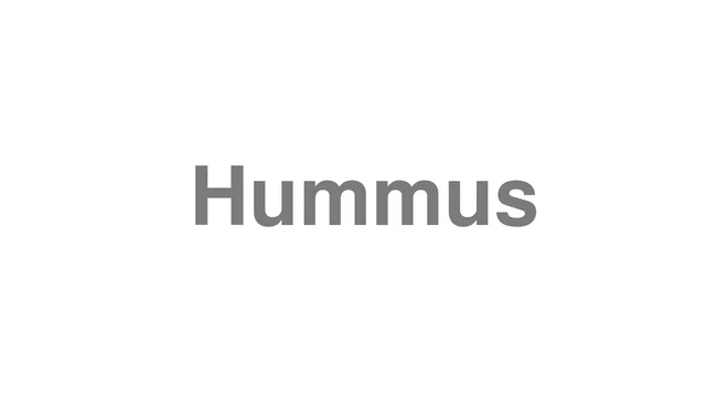 How to Pronounce Hummus