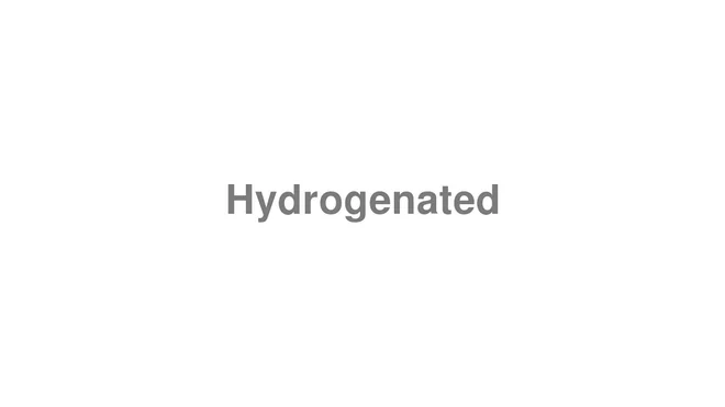 How to Pronounce Hydrogenated