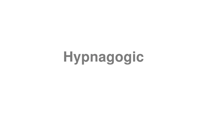 How to Pronounce Hypnagogic