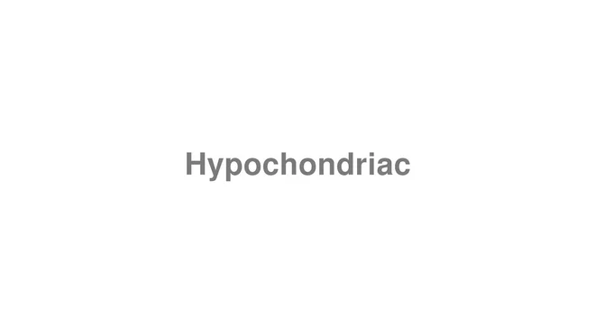 How to Pronounce Hypochondriac