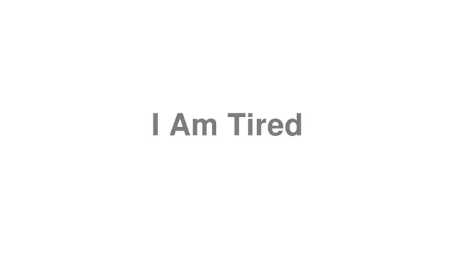 How to Pronounce I Am Tired