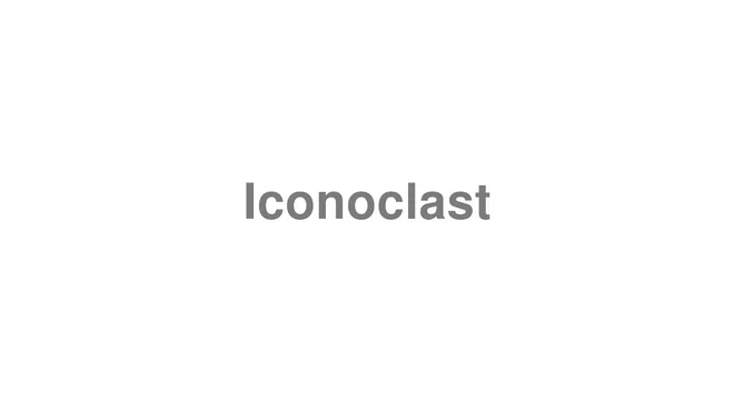 How to Pronounce Iconoclast