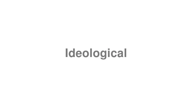 How to Pronounce Ideological
