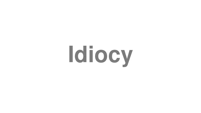 How to Pronounce Idiocy