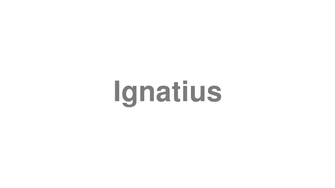 How to Pronounce Ignatius