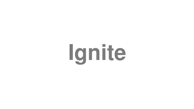 How to Pronounce Ignite