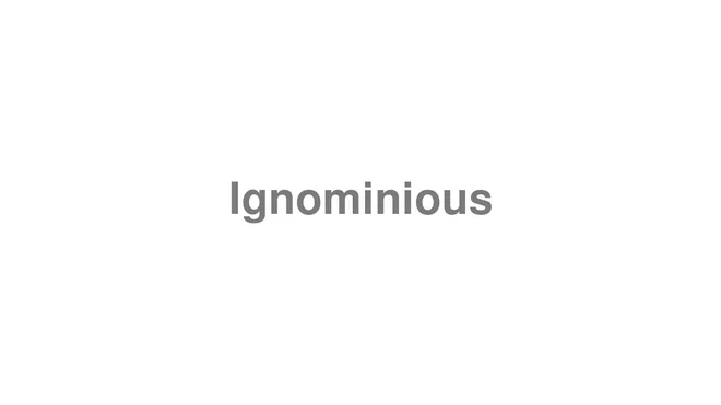 How to Pronounce Ignominious