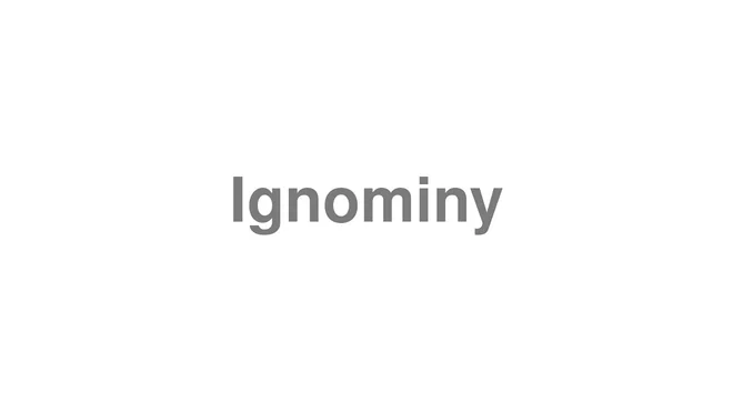 How to Pronounce Ignominy