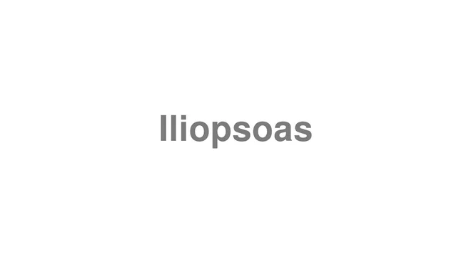 How to Pronounce Iliopsoas