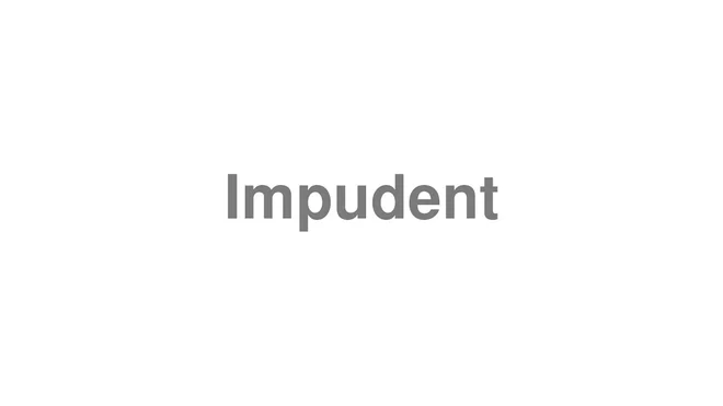 How to Pronounce Impudent