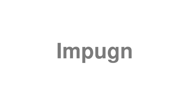 How to Pronounce Impugn