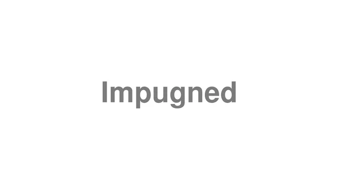 How to Pronounce Impugned