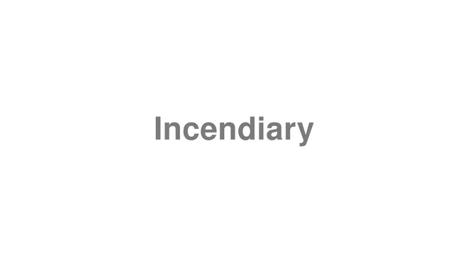 How to Pronounce Incendiary