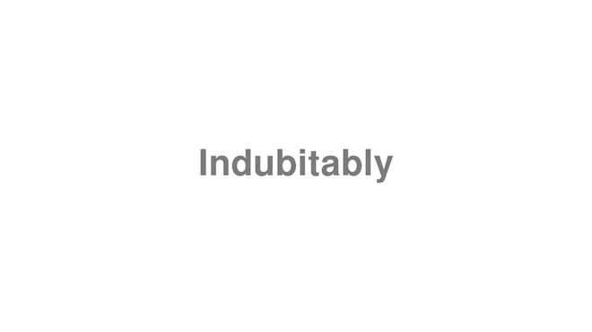 How to Pronounce Indubitably