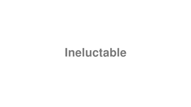 How to Pronounce Ineluctable