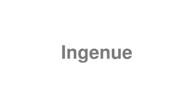How to Pronounce Ingenue