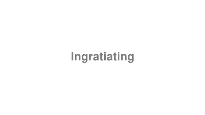 How to Pronounce Ingratiating