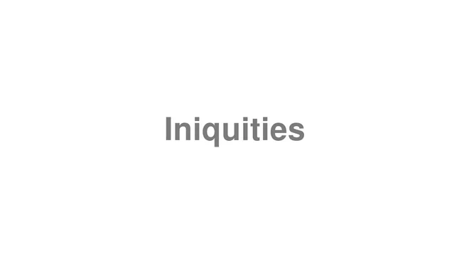 How to Pronounce Iniquities