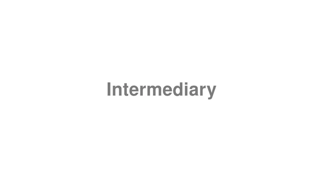 How to Pronounce Intermediary