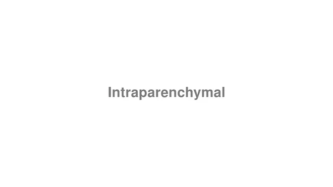 How to Pronounce Intraparenchymal