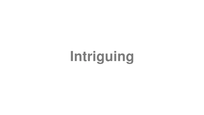 How to Pronounce Intriguing