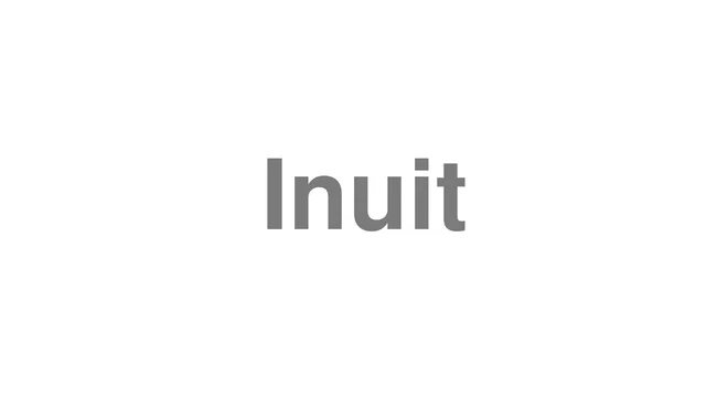 How to Pronounce Inuit
