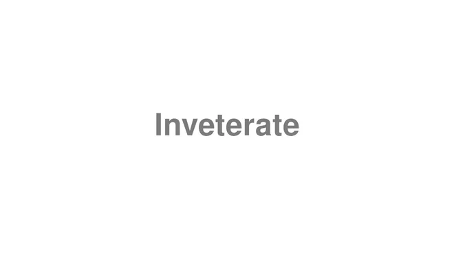 How to Pronounce Inveterate