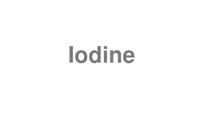 How to Pronounce Iodine