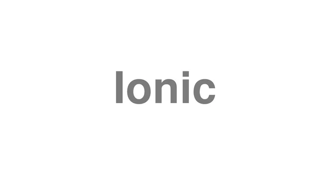 How to Pronounce Ionic