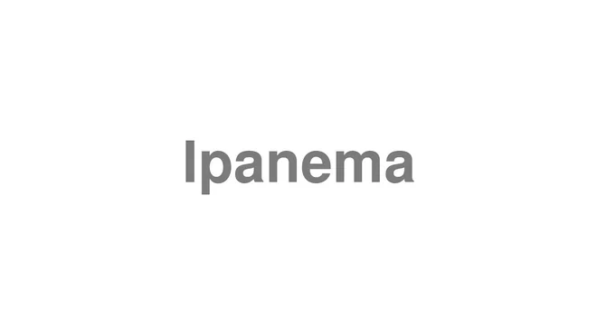 How to Pronounce Ipanema