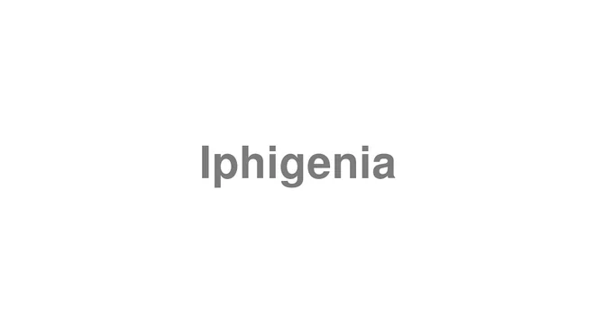 How to Pronounce Iphigenia