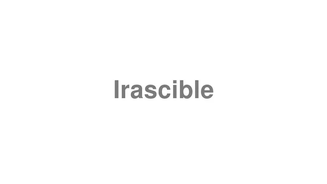 How to Pronounce Irascible