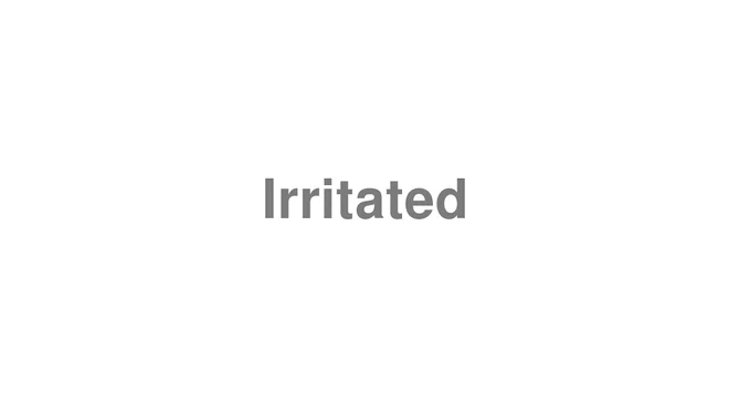 How to Pronounce Irritated