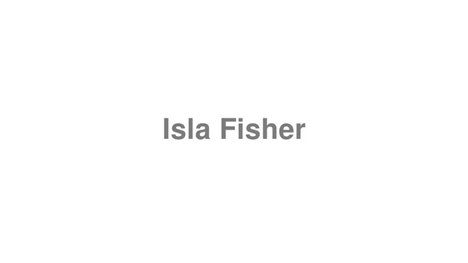 How to Pronounce Isla Fisher