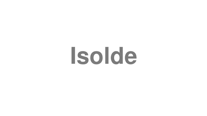 How to Pronounce Isolde