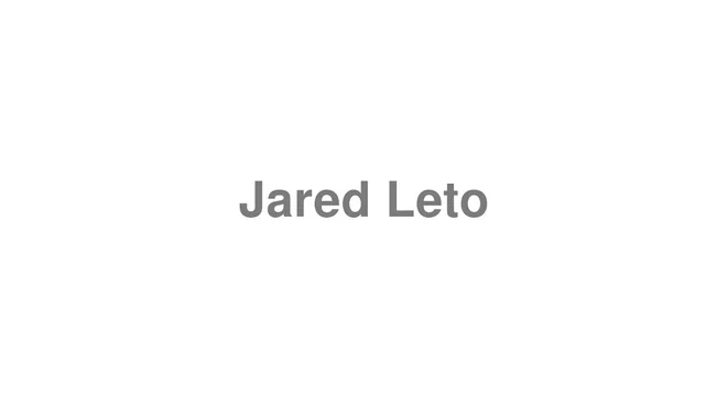How to Pronounce Jared Leto